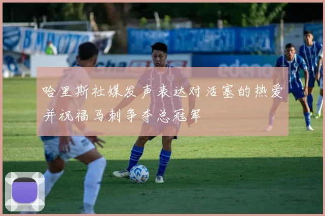哈里斯社媒发声表达对活塞的热爱并祝福马刺争夺总冠军
